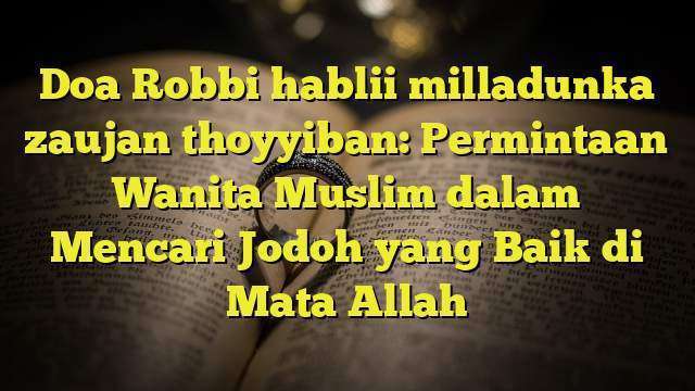 Doa Robbi hablii milladunka zaujan thoyyiban: Permintaan Wanita Muslim dalam Mencari Jodoh yang Baik di Mata Allah