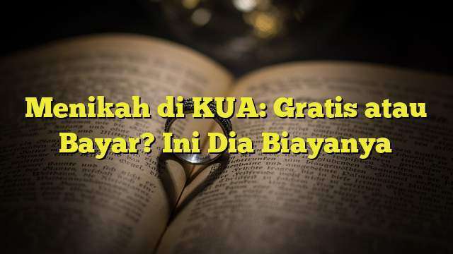 Menikah di KUA: Gratis atau Bayar? Ini Dia Biayanya BelajarHijrah com Menikah di KUA: Gratis atau Bayar? Ini Dia Biayanya BelajarHijrah com