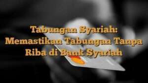 Tabungan Syariah: Memastikan Tabungan Tanpa Riba di Bank Syariah