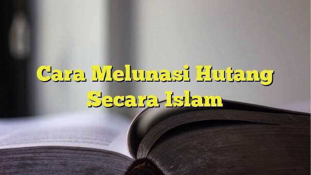 Cara Melunasi Hutang Secara Islam - BelajarHijrah.com