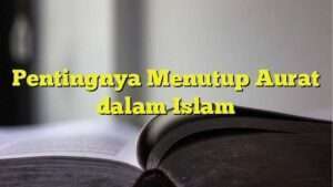 Pentingnya Menutup Aurat dalam Islam