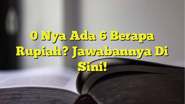 kalau 0 nya ada 12 berapa rupiah