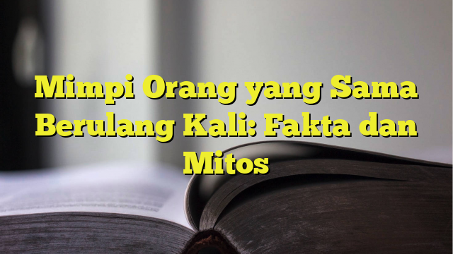 Mengungkap Arti di Balik Mimpi Berulang tentang Orang yang Sama