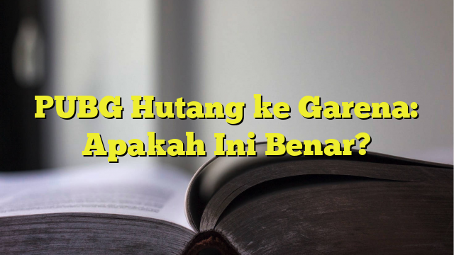 PUBG Hutang ke Garena: Apakah Ini Benar? BelajarHijrah com PUBG Hutang ke Garena: Apakah Ini Benar? BelajarHijrah com